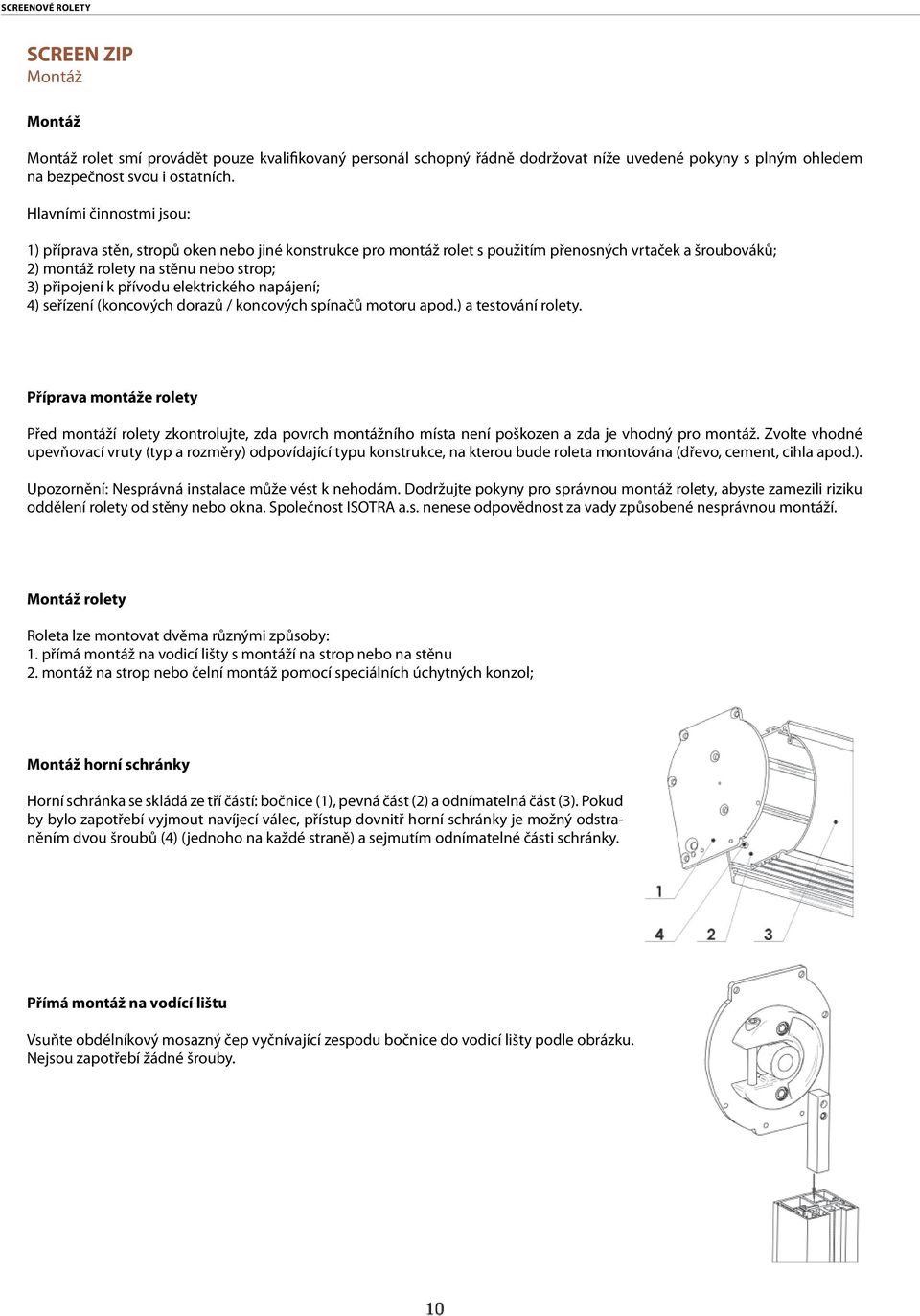 elektrického napájení; 4) seřízení (koncových dorazů / koncových spínačů motoru apod.) a testování rolety.