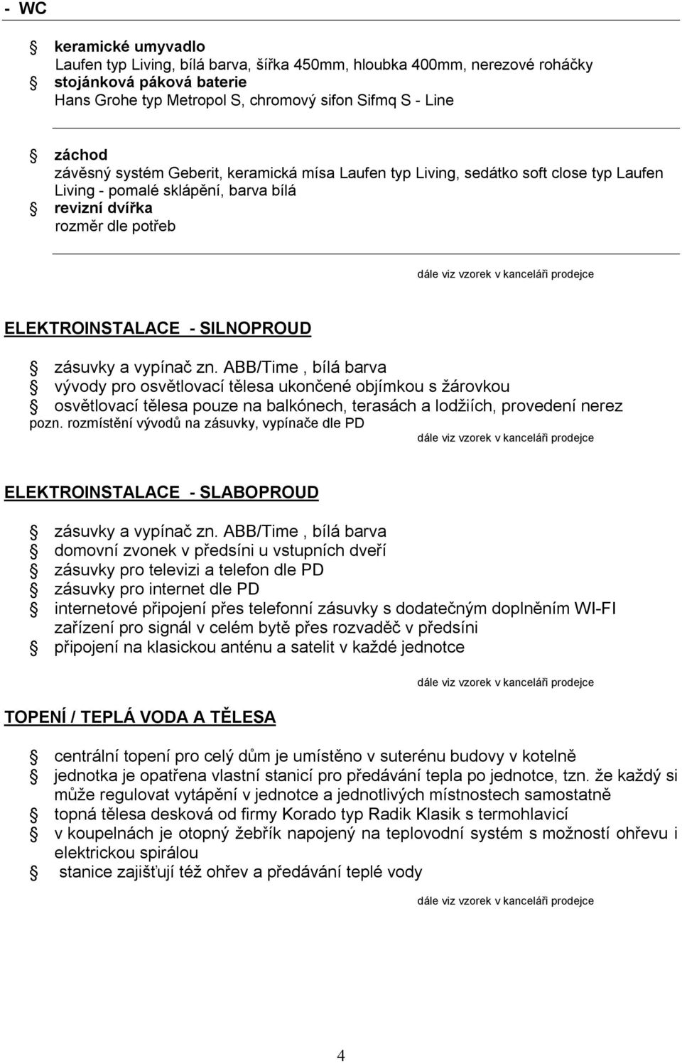 zn. ABB/Time, bílá barva vývody pro osvětlovací tělesa ukončené objímkou s žárovkou osvětlovací tělesa pouze na balkónech, terasách a lodžiích, provedení nerez pozn.
