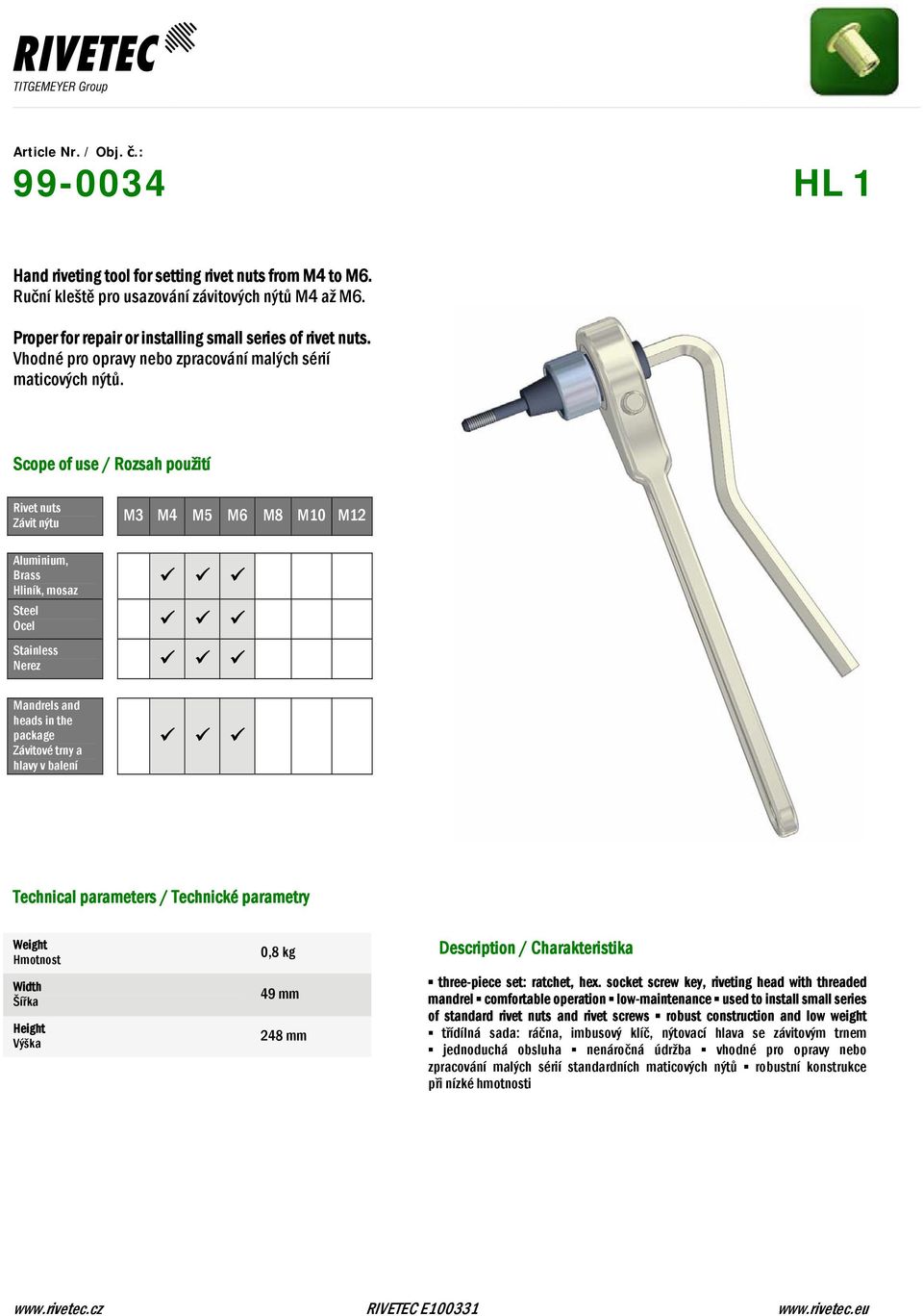 Scope of use / Rozsah použití Rivet nuts Závit nýtu M3 M4 M5 M6 M8 M10 M12 Aluminium, Brass Hliník, mosaz Steel Ocel Stainless Nerez Mandrels and heads in the package Závitové trny a hlavy v balení