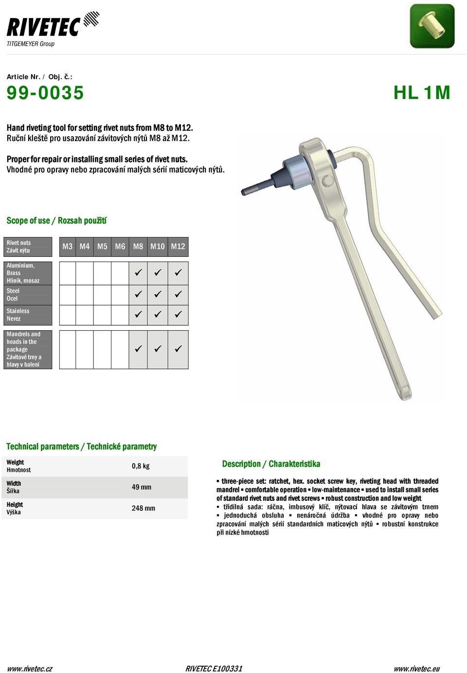 Scope of use / Rozsah použití Rivet nuts Závit nýtu M3 M4 M5 M6 M8 M10 M12 Aluminium, Brass Hliník, mosaz Steel Ocel Stainless Nerez Mandrels and heads in the package Závitové trny a hlavy v balení