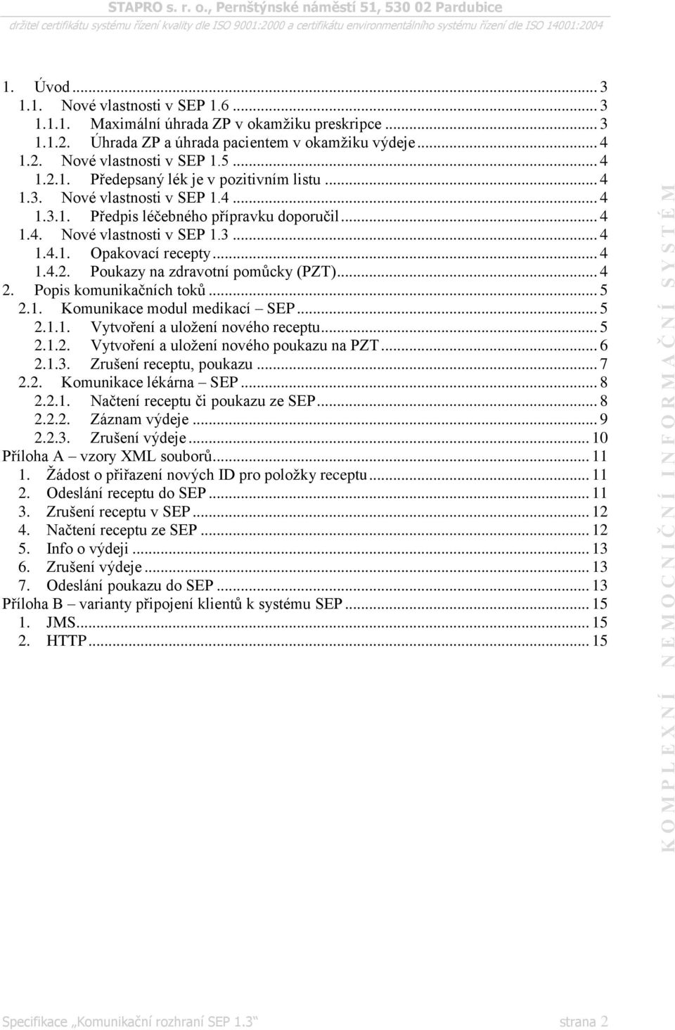 .. 4 2. Popis komunikačních toků... 5 2.1. Komunikace modul medikací SEP... 5 2.1.1. Vytvoření a uložení nového receptu... 5 2.1.2. Vytvoření a uložení nového poukazu na PZT... 6 2.1.3.