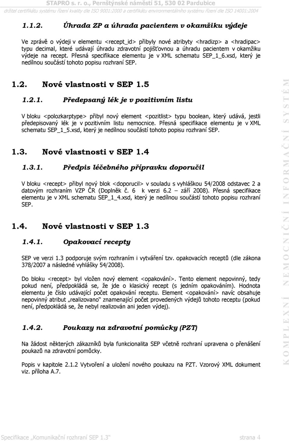 pacientem v okamžiku výdeje na recept. Přesná specifikace elementu je v XML schematu SEP_1_