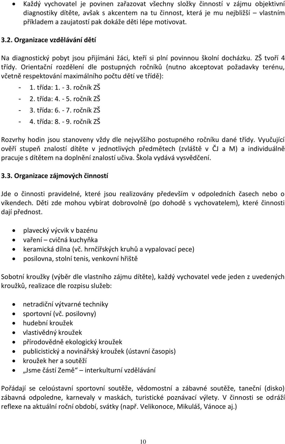 Orientační rozdělení dle postupných ročníků (nutno akceptovat požadavky terénu, včetně respektování maximálního počtu dětí ve třídě): - 1. třída: 1. - 3. ročník ZŠ - 2. třída: 4. - 5. ročník ZŠ - 3.