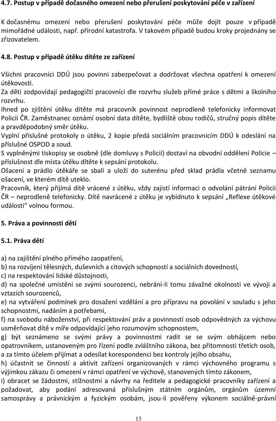 Postup v případě útěku dítěte ze zařízení Všichni pracovníci DDÚ jsou povinni zabezpečovat a dodržovat všechna opatření k omezení útěkovosti.