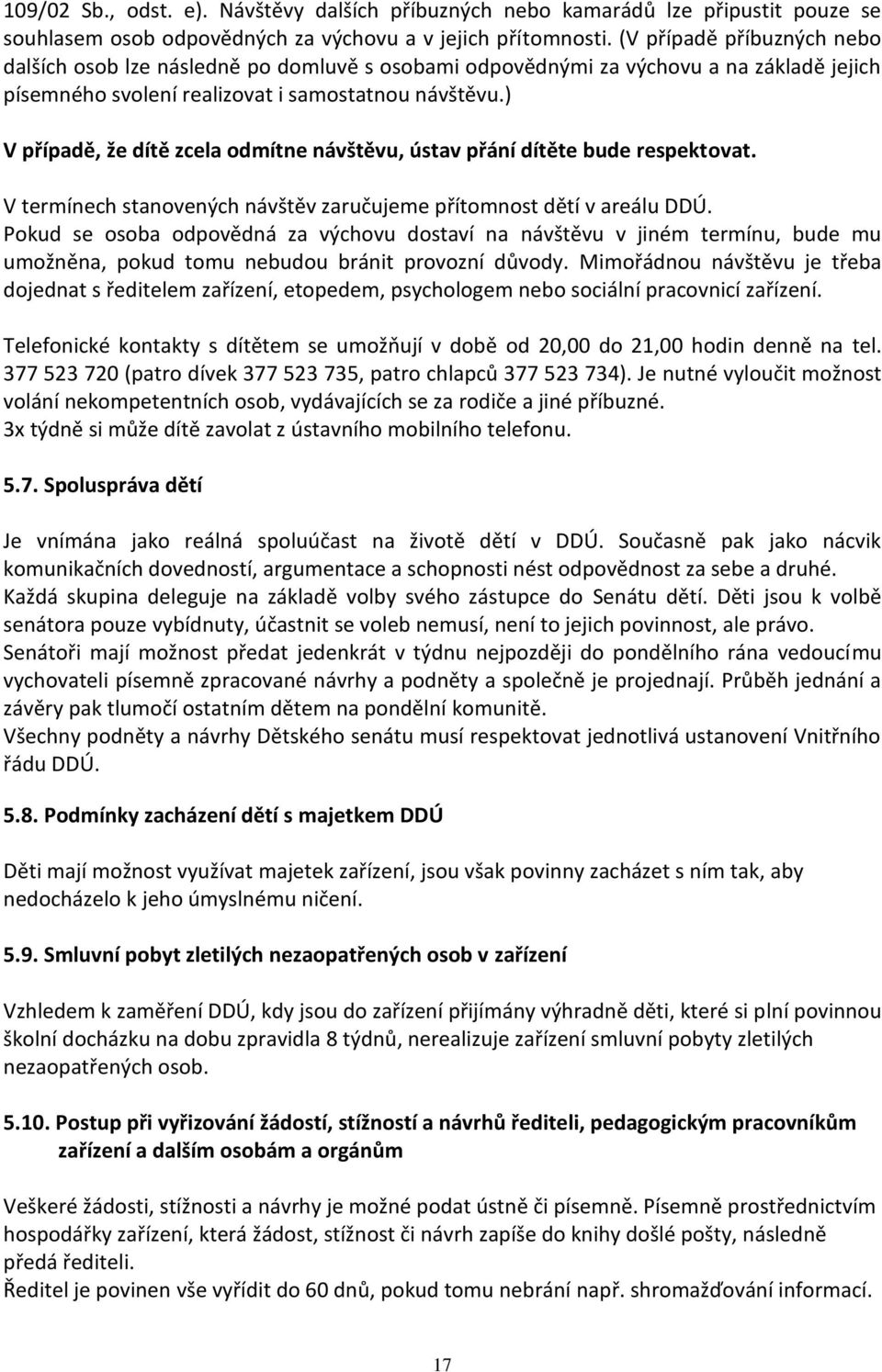 ) V případě, že dítě zcela odmítne návštěvu, ústav přání dítěte bude respektovat. V termínech stanovených návštěv zaručujeme přítomnost dětí v areálu DDÚ.