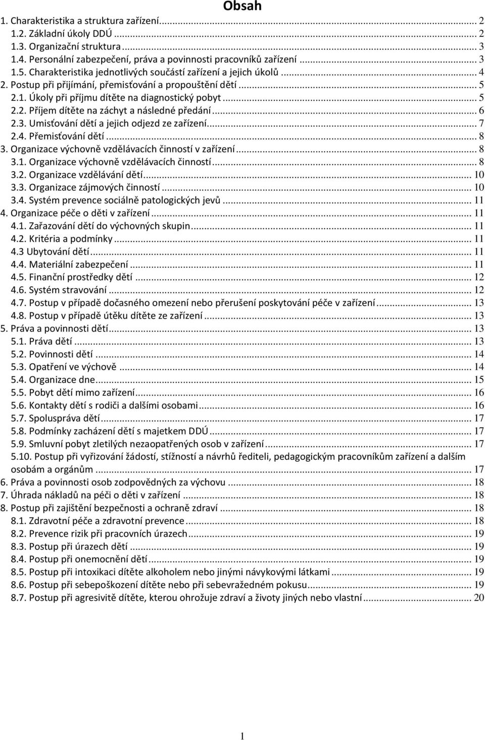 .. 6 2.3. Umisťování dětí a jejich odjezd ze zařízení... 7 2.4. Přemisťování dětí... 8 3. Organizace výchovně vzdělávacích činností v zařízení... 8 3.1. Organizace výchovně vzdělávacích činností... 8 3.2. Organizace vzdělávání dětí.