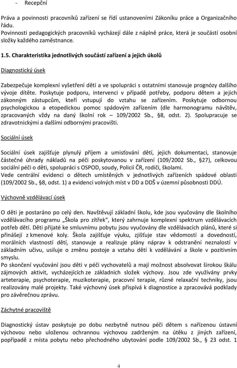 Charakteristika jednotlivých součástí zařízení a jejich úkolů Diagnostický úsek Zabezpečuje komplexní vyšetření dětí a ve spolupráci s ostatními stanovuje prognózy dalšího vývoje dítěte.