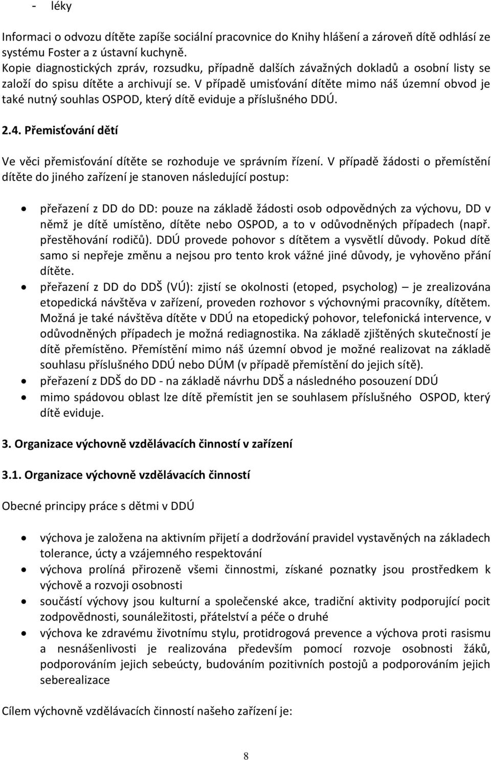 V případě umisťování dítěte mimo náš územní obvod je také nutný souhlas OSPOD, který dítě eviduje a příslušného DDÚ. 2.4. Přemisťování dětí Ve věci přemisťování dítěte se rozhoduje ve správním řízení.