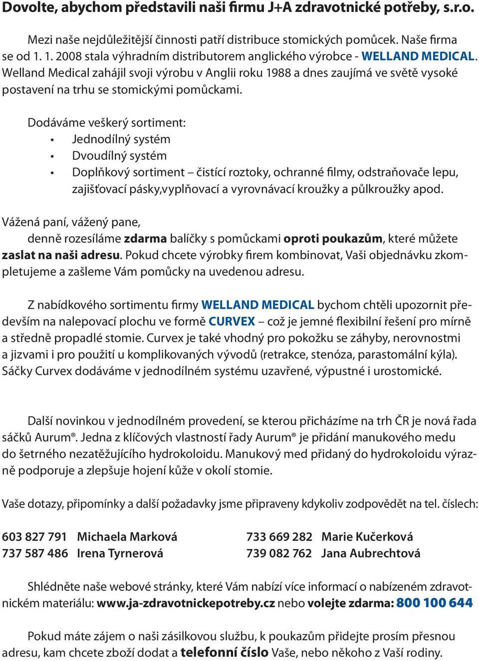 Welland Medical zahájil svoji výrobu v Anglii roku 1988 a dnes zaujímá ve světě vysoké postavení na trhu se stomickými pomůckami.
