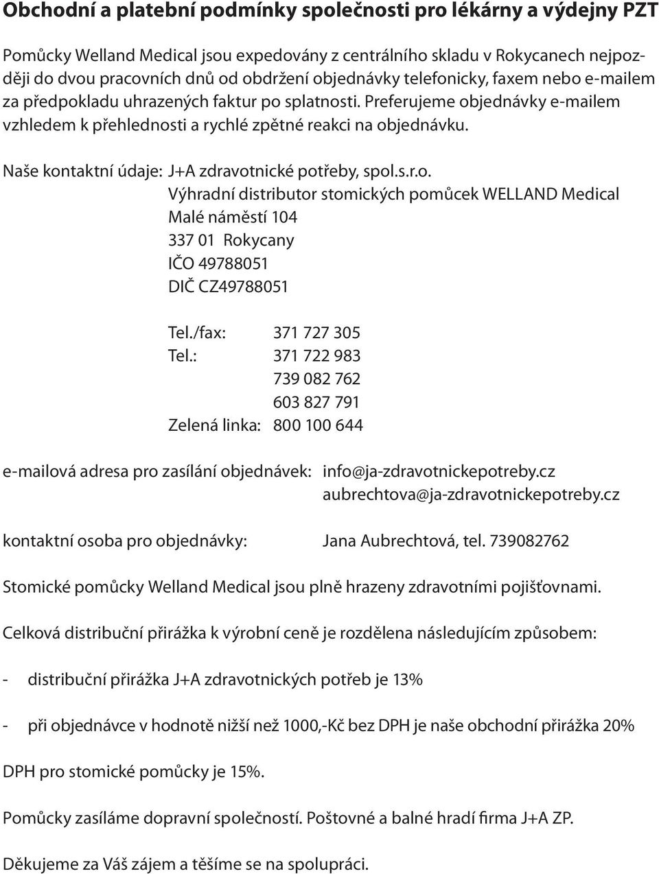 Naše kontaktní údaje: J+A zdravotnické potřeby, spol.s.r.o. Výhradní distributor stomických pomůcek WELLAND Medical Malé náměstí 104 337 01 Rokycany IČO 49788051 DIČ CZ49788051 Tel.