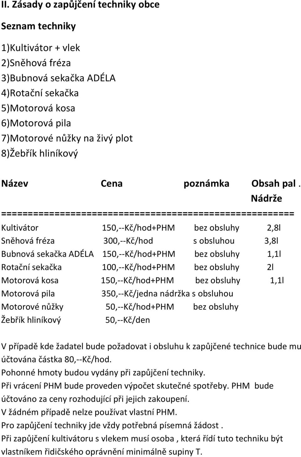 Nádrže ======================================================= Kultivátor 150,--Kč/hod+PHM bez obsluhy 2,8l Sněhová fréza 300,--Kč/hod s obsluhou 3,8l Bubnová sekačka ADÉLA 150,--Kč/hod+PHM bez