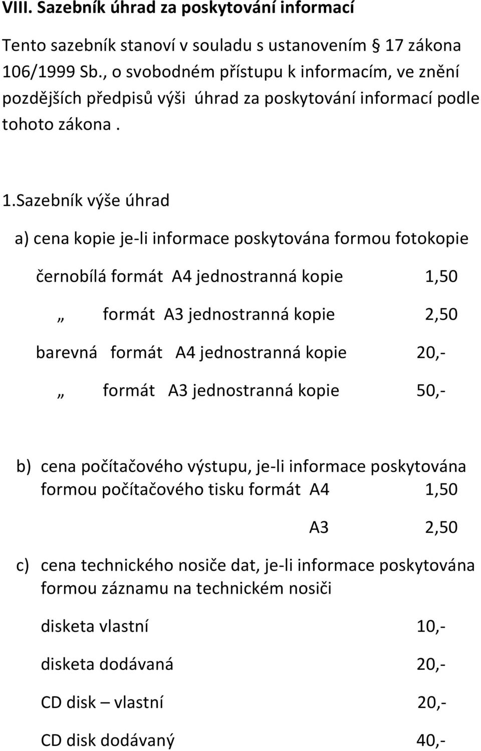 Sazebník výše úhrad a) cena kopie je-li informace poskytována formou fotokopie černobílá formát A4 jednostranná kopie 1,50 formát A3 jednostranná kopie 2,50 barevná formát A4 jednostranná