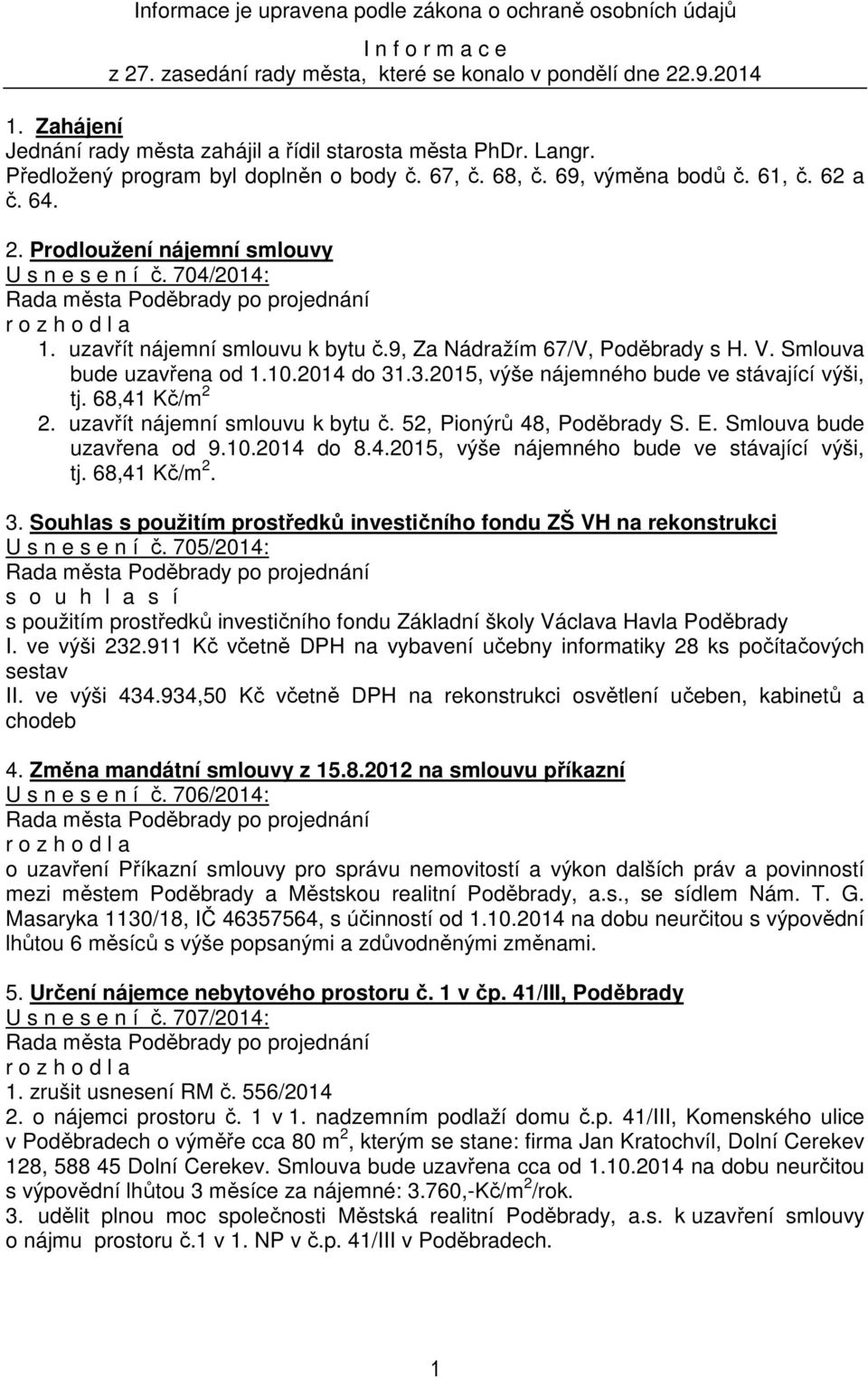 Smlouva bude uzavřena od 1.10.2014 do 31.3.2015, výše nájemného bude ve stávající výši, tj. 68,41 Kč/m 2 2. uzavřít nájemní smlouvu k bytu č. 52, Pionýrů 48, Poděbrady S. E.