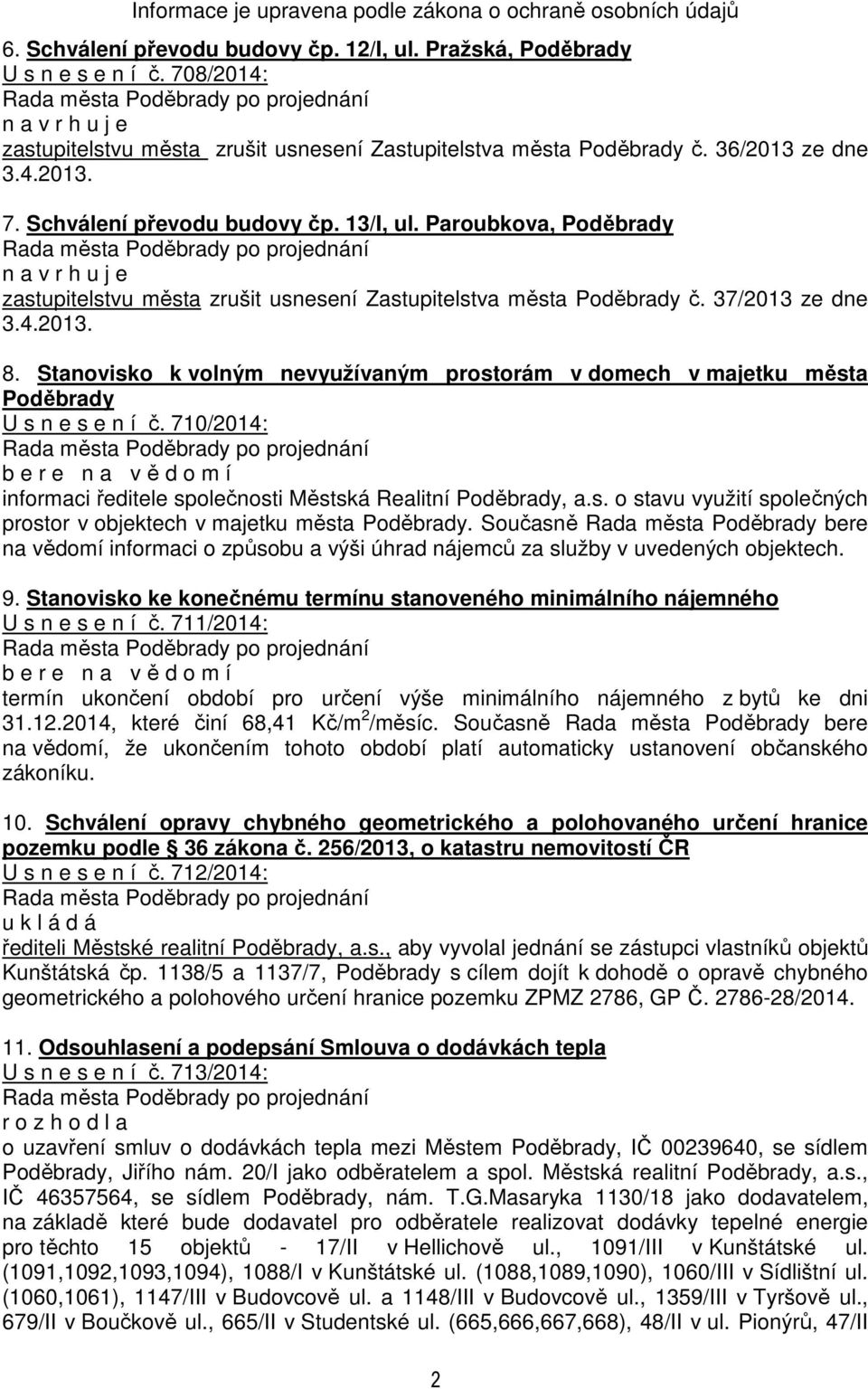 Stanovisko k volným nevyužívaným prostorám v domech v majetku města Poděbrady U s n e s e n í č. 710/2014: b e r e n a v ě d o m í informaci ředitele společnosti Městská Realitní Poděbrady, a.s. o stavu využití společných prostor v objektech v majetku města Poděbrady.