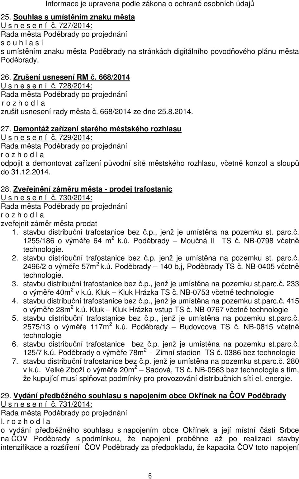 729/2014: odpojit a demontovat zařízení původní sítě městského rozhlasu, včetně konzol a sloupů do 31.12.2014. 28. Zveřejnění záměru města - prodej trafostanic U s n e s e n í č.