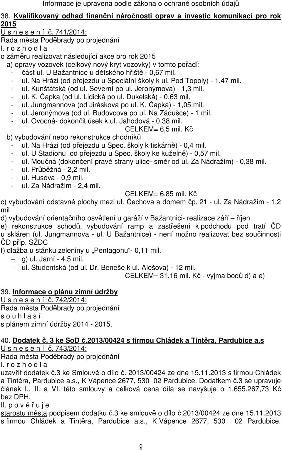 Na Hrázi (od přejezdu u Speciální školy k ul. Pod Topoly) - 1,47 mil. - ul. Kunštátská (od ul. Severní po ul. Jeronýmova) - 1,3 mil. - ul. K. Čapka (od ul. Lidická po ul. Dukelská) - 0,63 mil. - ul. Jungmannova (od Jiráskova po ul.