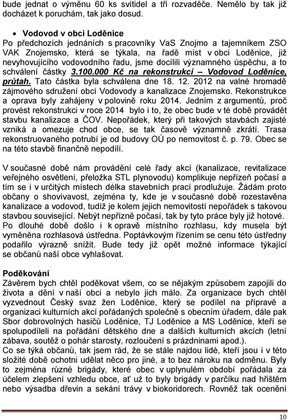 docílili významného úspěchu, a to schválení částky 3.100.000 Kč na rekonstrukci Vodovod Loděnice, průtah. Tato částka byla schválena dne 18. 12.