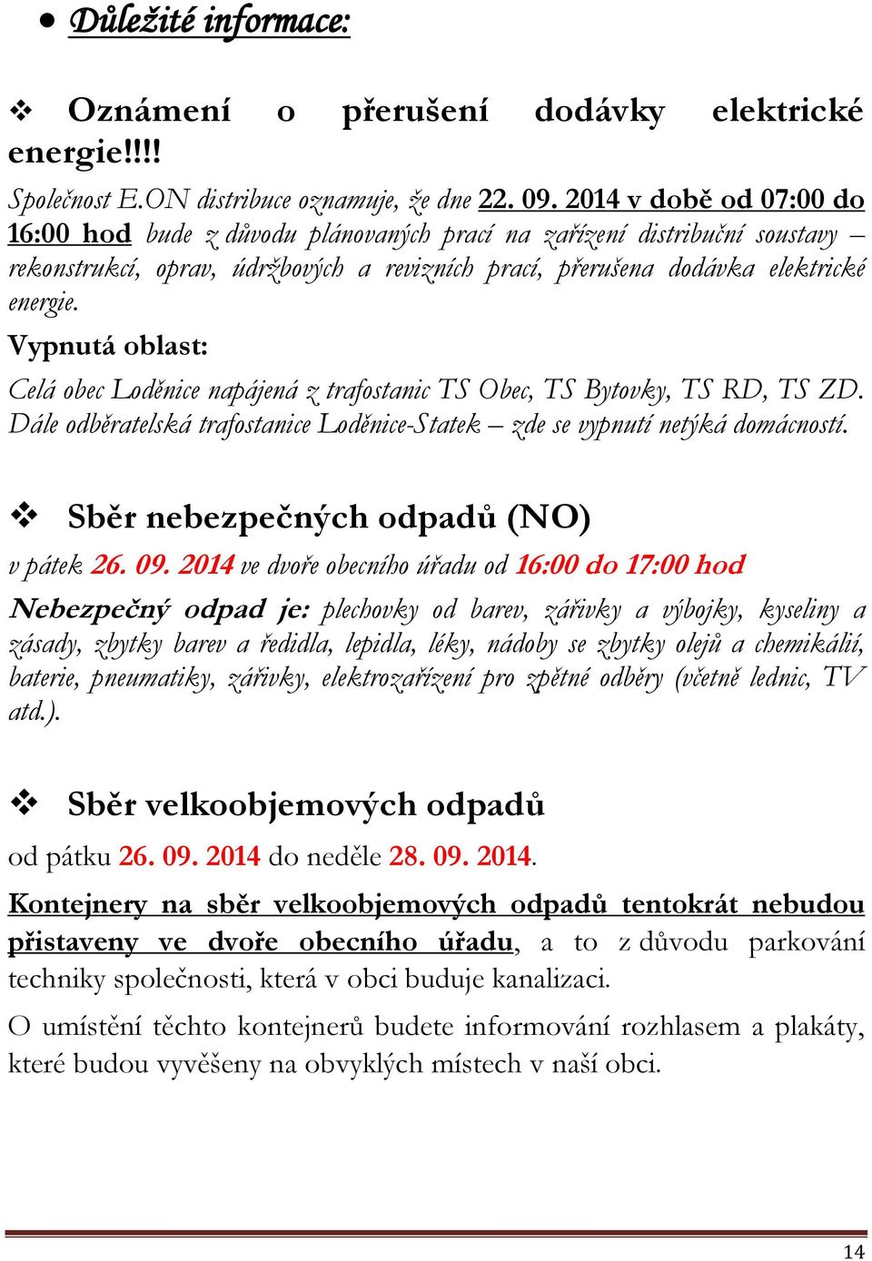 Vypnutá oblast: Celá obec Loděnice napájená z trafostanic TS Obec, TS Bytovky, TS RD, TS ZD. Dále odběratelská trafostanice Loděnice-Statek zde se vypnutí netýká domácností.