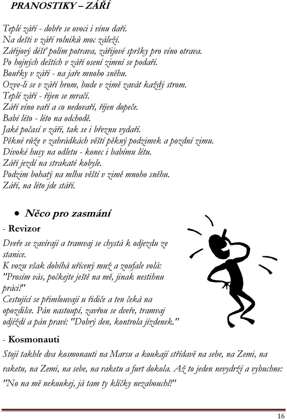 Září víno vaří a co nedovaří, říjen dopeče. Babí léto - léto na odchodě. Jaké počasí v září, tak se i březnu vydaří. Pěkné růže v zahrádkách věští pěkný podzimek a pozdní zimu.