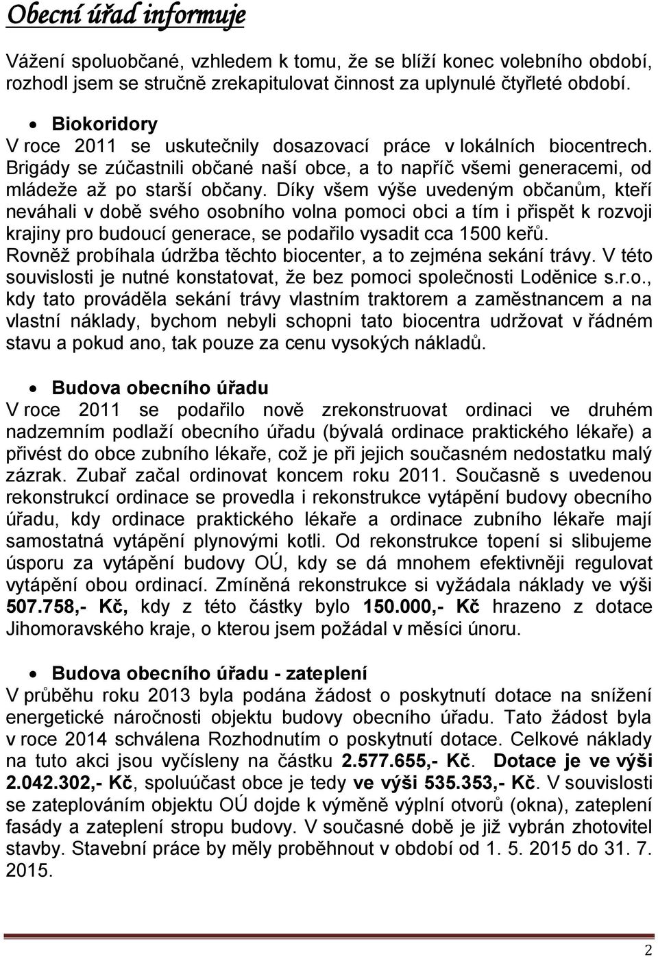 Díky všem výše uvedeným občanům, kteří neváhali v době svého osobního volna pomoci obci a tím i přispět k rozvoji krajiny pro budoucí generace, se podařilo vysadit cca 1500 keřů.