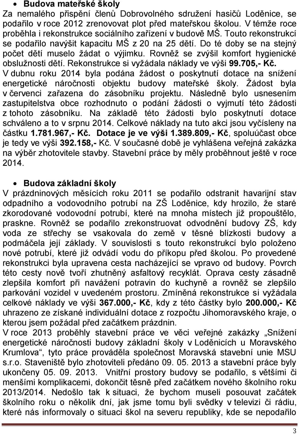 Rovněž se zvýšil komfort hygienické obslužnosti dětí. Rekonstrukce si vyžádala náklady ve výši 99.705,- Kč.