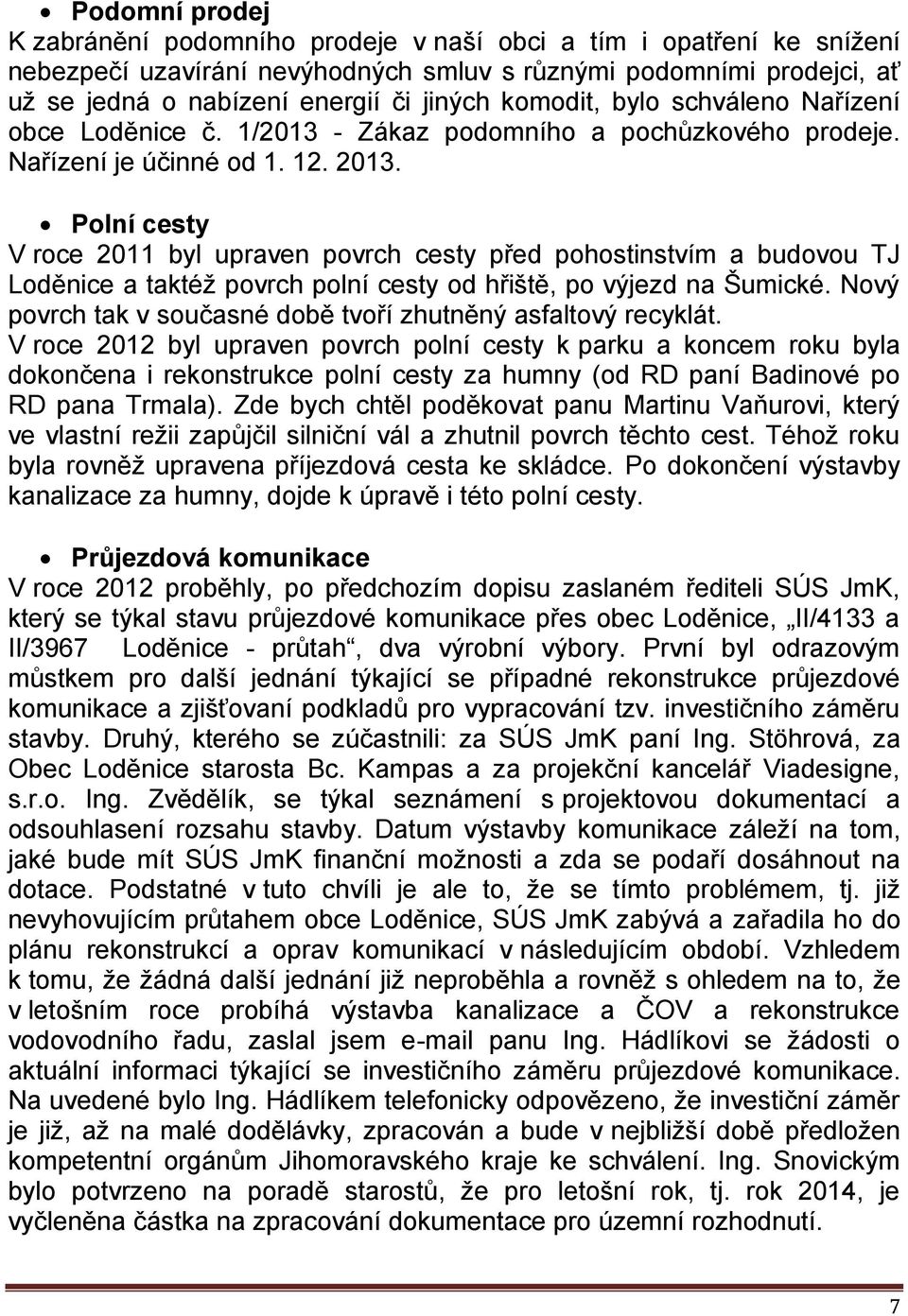 Polní cesty V roce 2011 byl upraven povrch cesty před pohostinstvím a budovou TJ Loděnice a taktéž povrch polní cesty od hřiště, po výjezd na Šumické.
