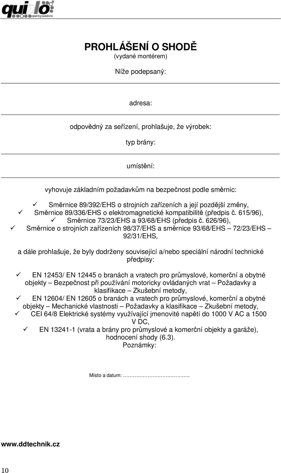 626/96), ü Směrnice o strojních zařízeních 98/37/EHS a směrnice 93/68/EHS 72/23/EHS 92/31/EHS, a dále prohlašuje, že byly dodrženy související a/nebo speciální národní technické předpisy: ü EN 12453/
