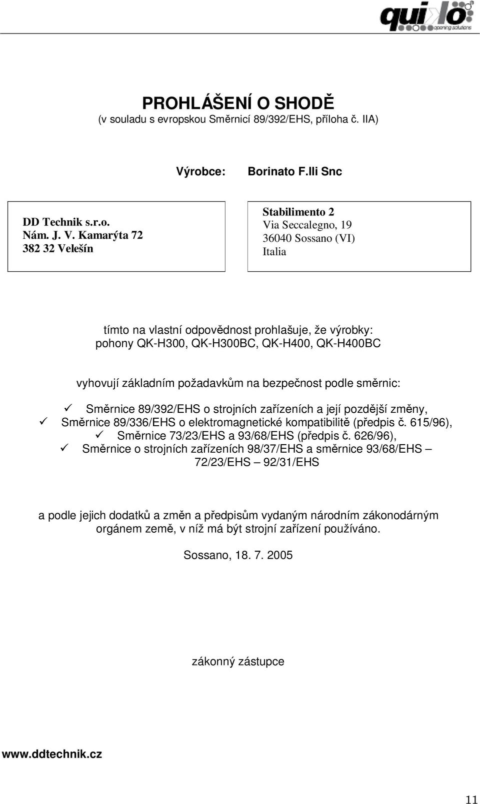 Kamarýta 72 382 32 Velešín Stabilimento 2 Via Seccalegno, 19 36040 Sossano (VI) Italia tímto na vlastní odpovědnost prohlašuje, že výrobky: pohony QK-H300, QK-H300BC, QK-H400, QK-H400BC vyhovují