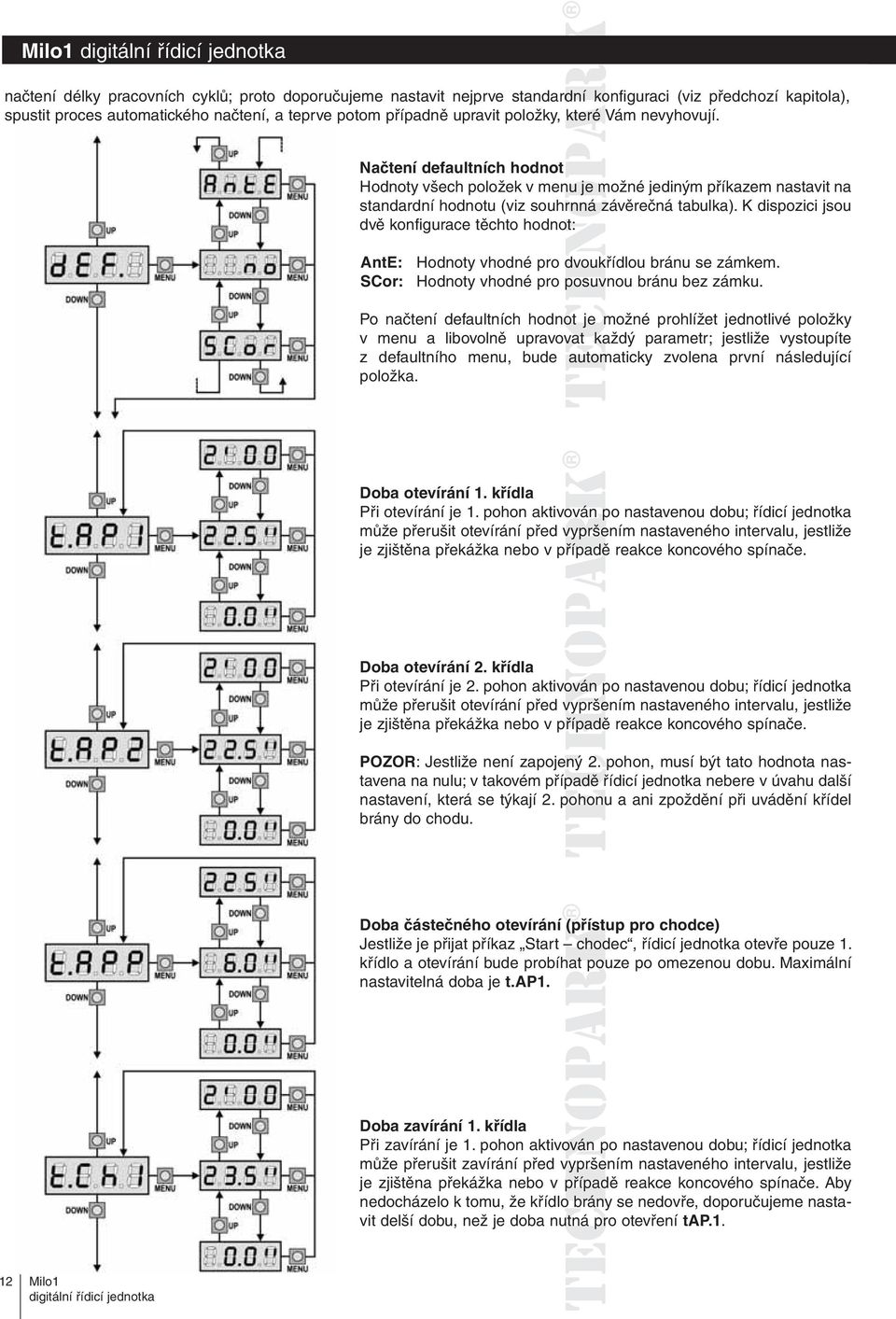 K dispozici jsou dvě konfigurace těchto hodnot: ot: AntE: Hodnoty vhodné pro dvoukřídlou bránu se zámkem. SCor: Hodnoty vhodné pro posuvnou bránu bez zámku.