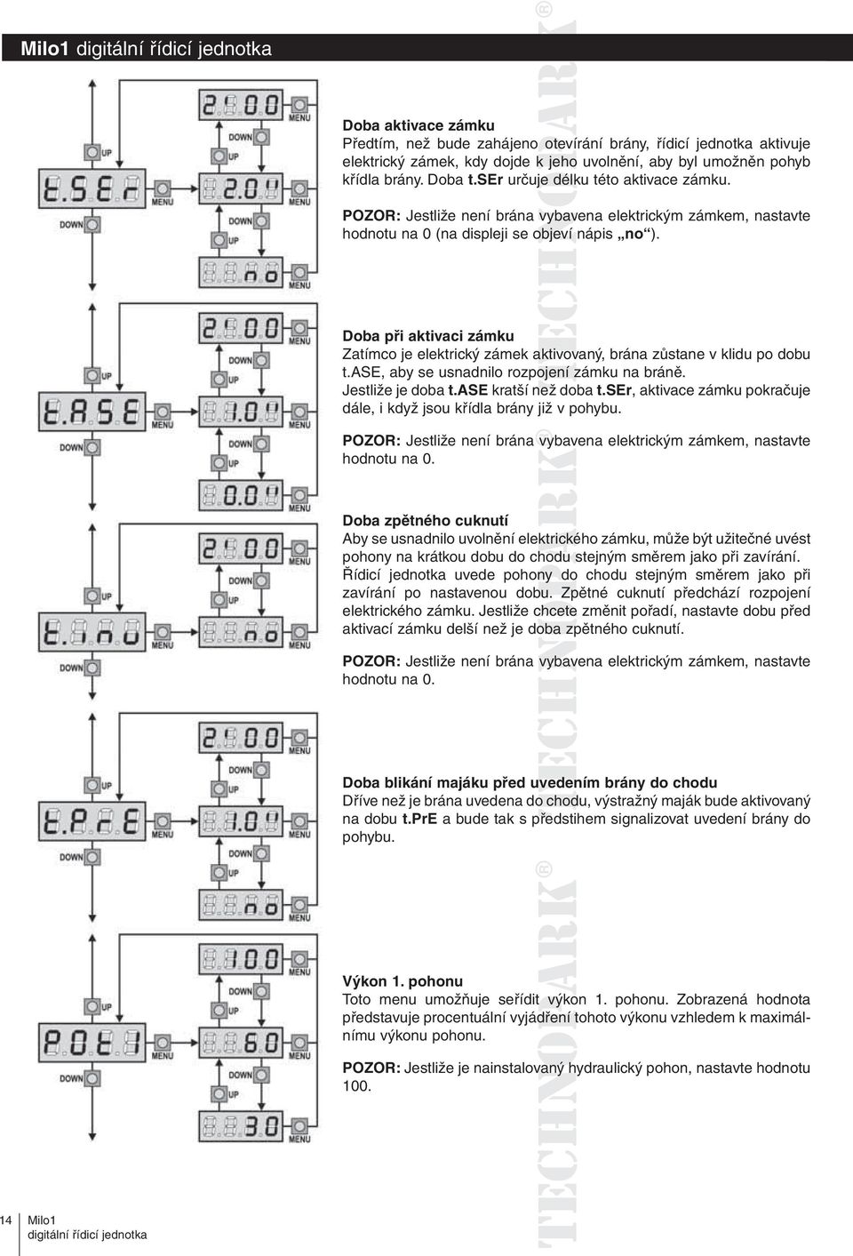 Doba při aktivaci zámku Zatímco je elektrický zámek aktivovaný, brána zůstane v klidu po dobu t.ase, aby se usnadnilo rozpojení ojení zámku na bráně. Jestliže je doba t.ase kratší než doba t.