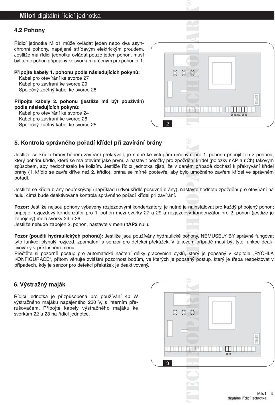 pohonu podle následujících pokynů: Kabel pro otevírání ke svorce 27 Kabel pro zavírání ke svorce 29 Společný zpětný kabel ke svorce 28 Připojte kabely 2.