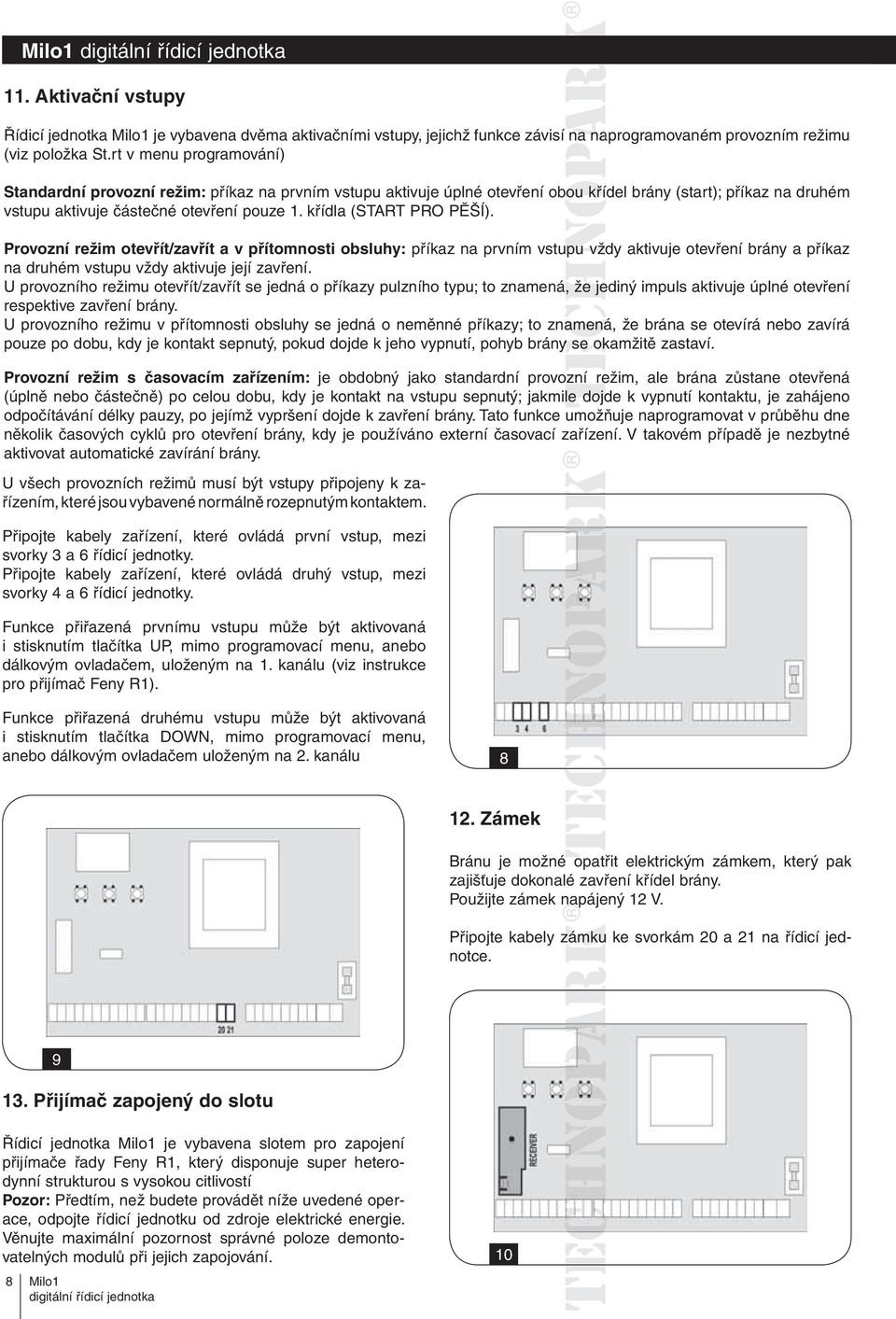 křídla (START PRO PĚŠÍ). Provozní režim otevřít/zavřít a v přítomnosti obsluhy: příkaz na prvním vstupu u vždy aktivuje otevření brány a příkaz na druhém vstupu vždy aktivuje její zavření.