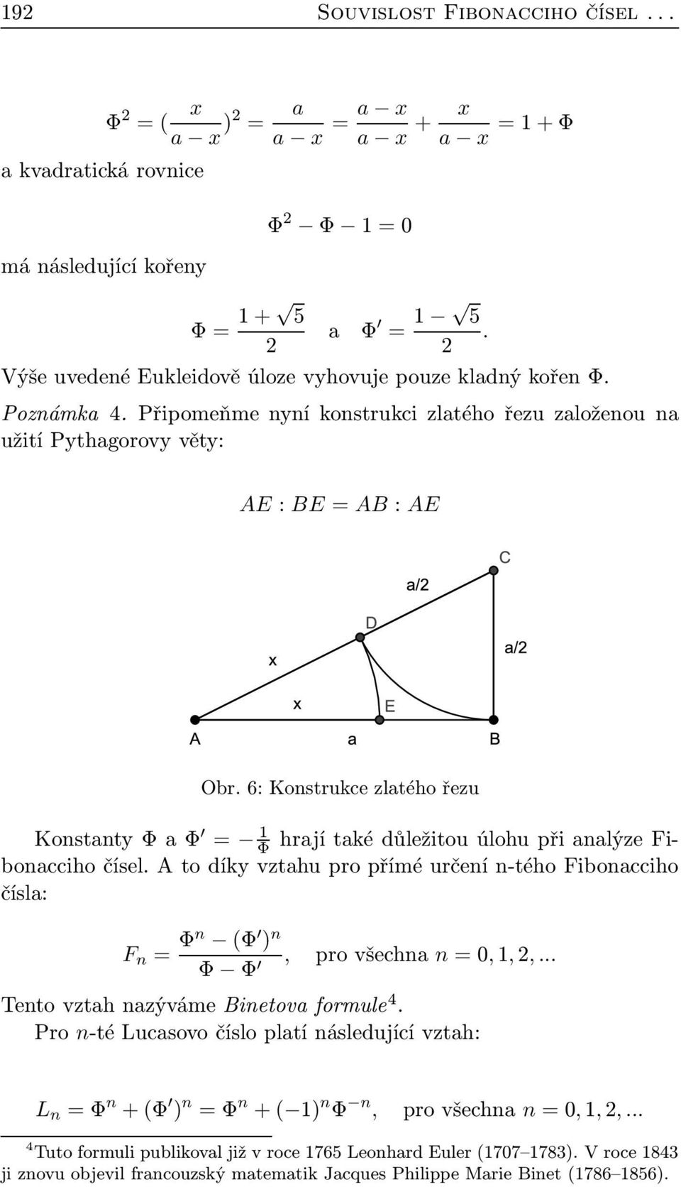 6: Konstrukce zlatého řezu Konstanty Φ a Φ = 1 Φ hrají také důležitou úlohu při analýze Fibonacciho čísel.