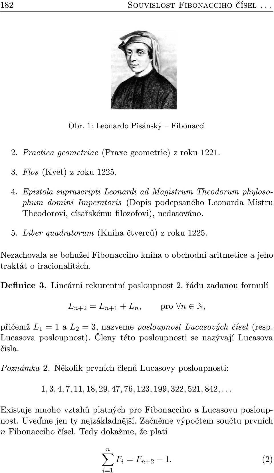 Liber quadratorum (Kniha čtverců) z roku 1225. Nezachovala se bohužel Fibonacciho kniha o obchodní aritmetice a jeho traktát o iracionalitách. Definice 3. Lineární rekurentní posloupnost 2.