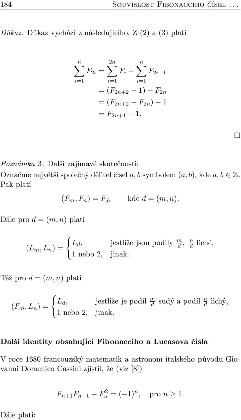 { L d, 1 nebo 2, jinak. jestliže jsou podíly m d, n d liché, Též pro d = (m, n) platí (F m, L n ) = { L d, jestliže je podíl m d sudý a podíl n d lichý, 1 nebo 2, jinak.