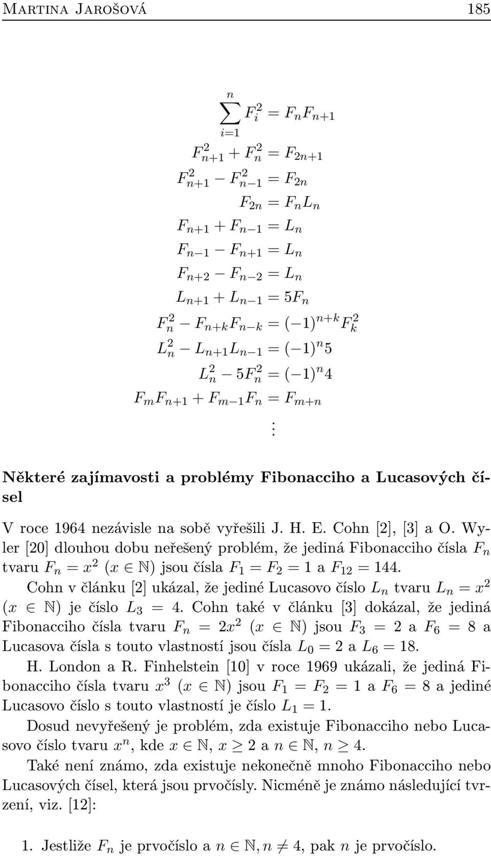 Některé zajímavosti a problémy Fibonacciho a Lucasových čísel V roce 1964 nezávisle na sobě vyřešili J. H. E. Cohn [2], [3] a O.