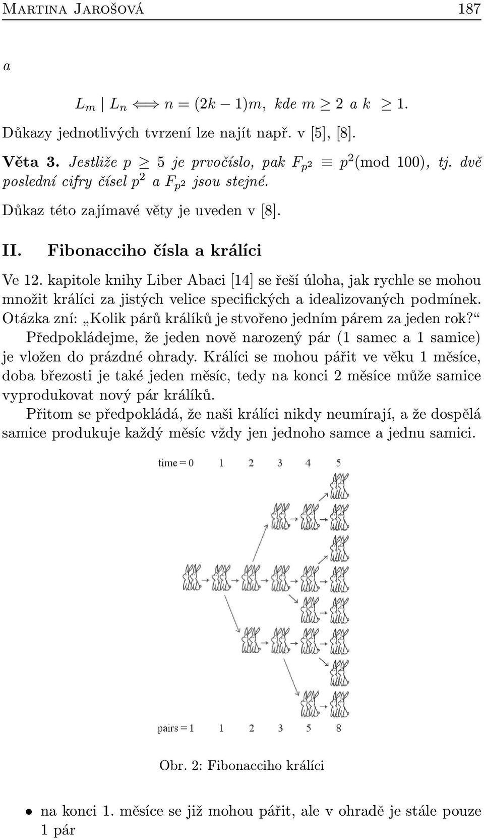 kapitole knihy Liber Abaci [14] se řeší úloha, jak rychle se mohou množit králíci za jistých velice specifických a idealizovaných podmínek.