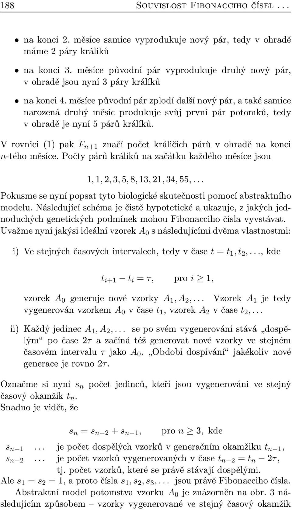 měsíce původní pár zplodí další nový pár, a také samice narozená druhý měsíc produkuje svůj první pár potomků, tedy v ohradě je nyní 5 párů králíků.