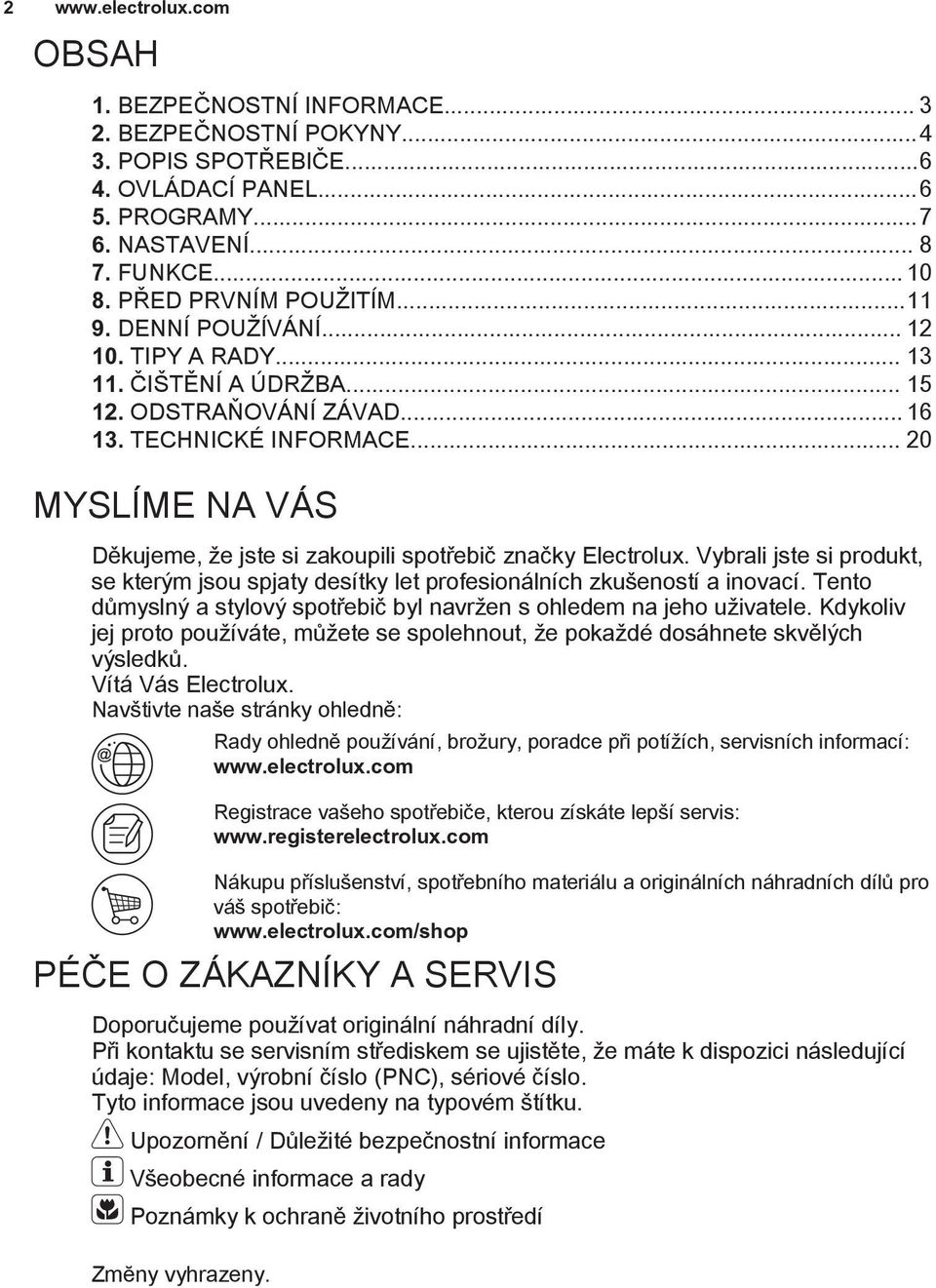 .. 20 MYSLÍME NA VÁS Děkujeme, že jste si zakoupili spotřebič značky Electrolux. Vybrali jste si produkt, se kterým jsou spjaty desítky let profesionálních zkušeností a inovací.