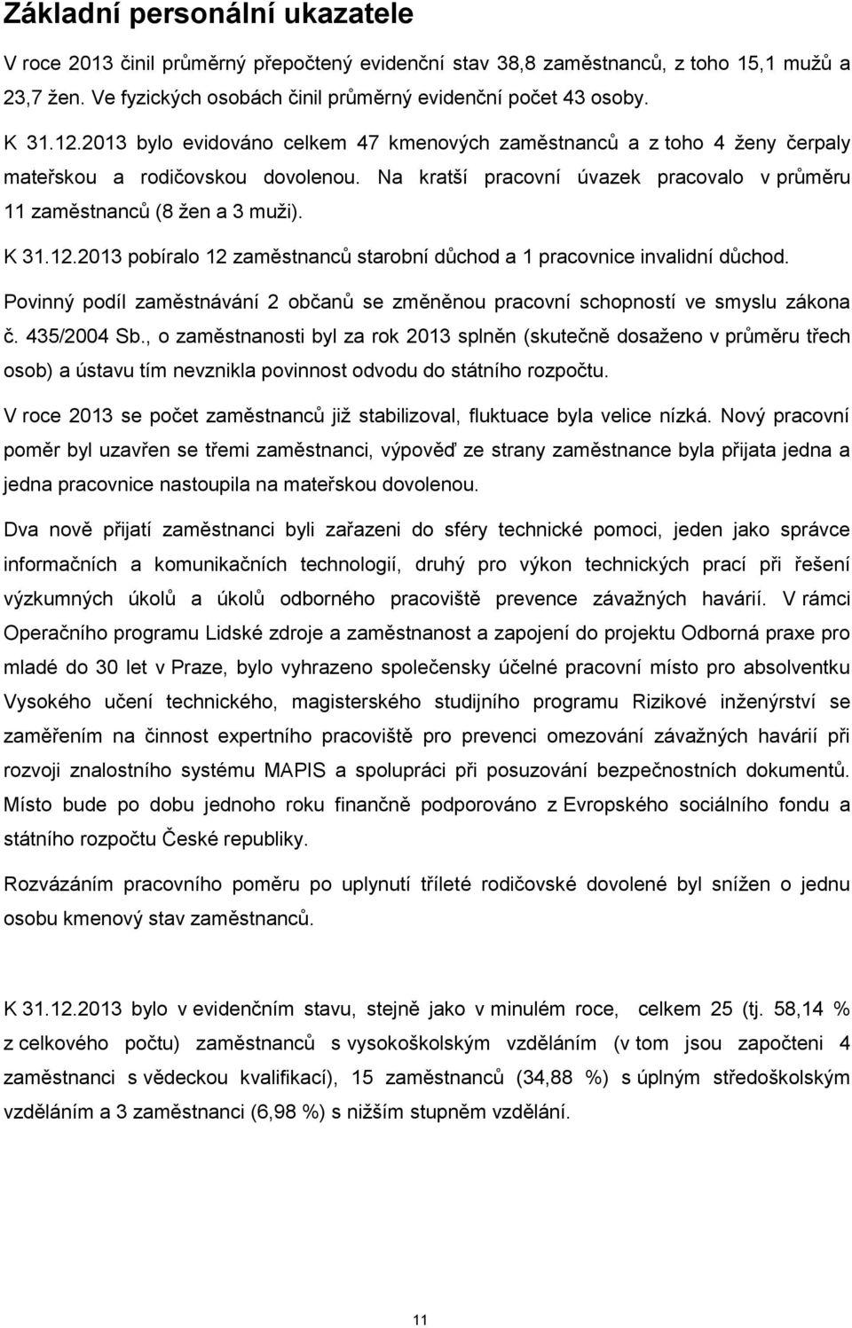 2013 pobíralo 12 zaměstnanců starobní důchod a 1 pracovnice invalidní důchod. Povinný podíl zaměstnávání 2 občanů se změněnou pracovní schopností ve smyslu zákona č. 435/2004 Sb.