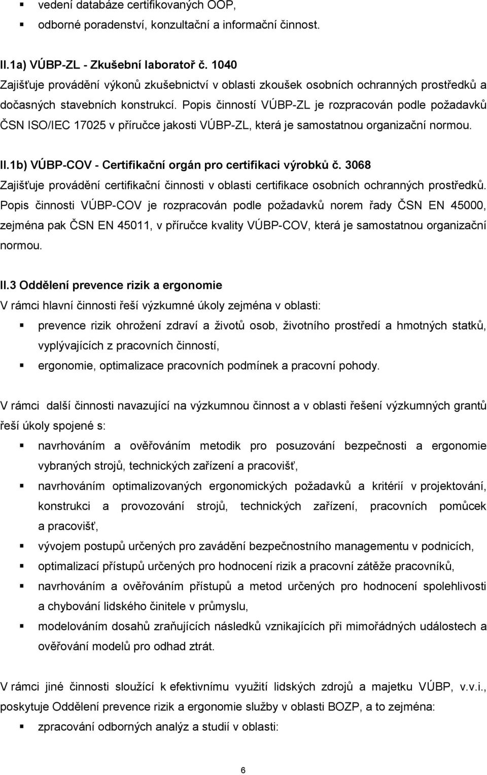 Popis činností VÚBP-ZL je rozpracován podle požadavků ČSN ISO/IEC 17025 v příručce jakosti VÚBP-ZL, která je samostatnou organizační normou. II.