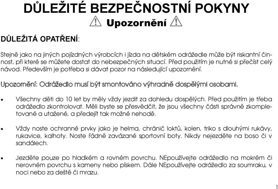 Všechny děti do 10 let by měly vždy jezdit za dohledu dospělých. Před použitím je třeba odrážedlo zkontrolovat.