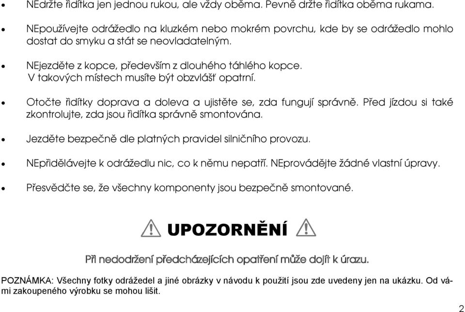 V takových místech musíte být obzvlášť opatrní. Otočte řidítky doprava a doleva a ujistěte se, zda fungují správně. Před jízdou si také zkontrolujte, zda jsou řidítka správně smontována.