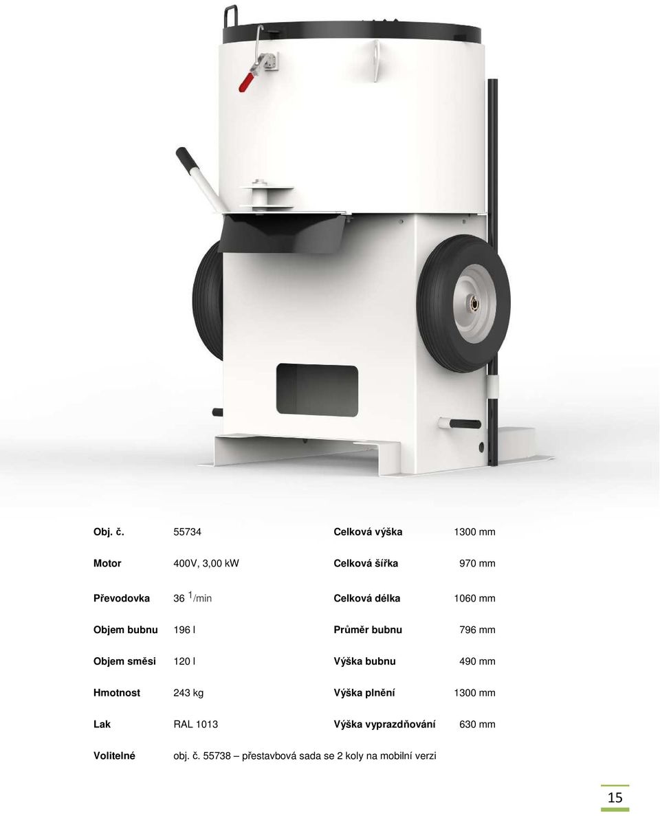 /min Celková délka 1060 mm Objem bubnu 196 l Průměr bubnu 796 mm Objem směsi 120 l