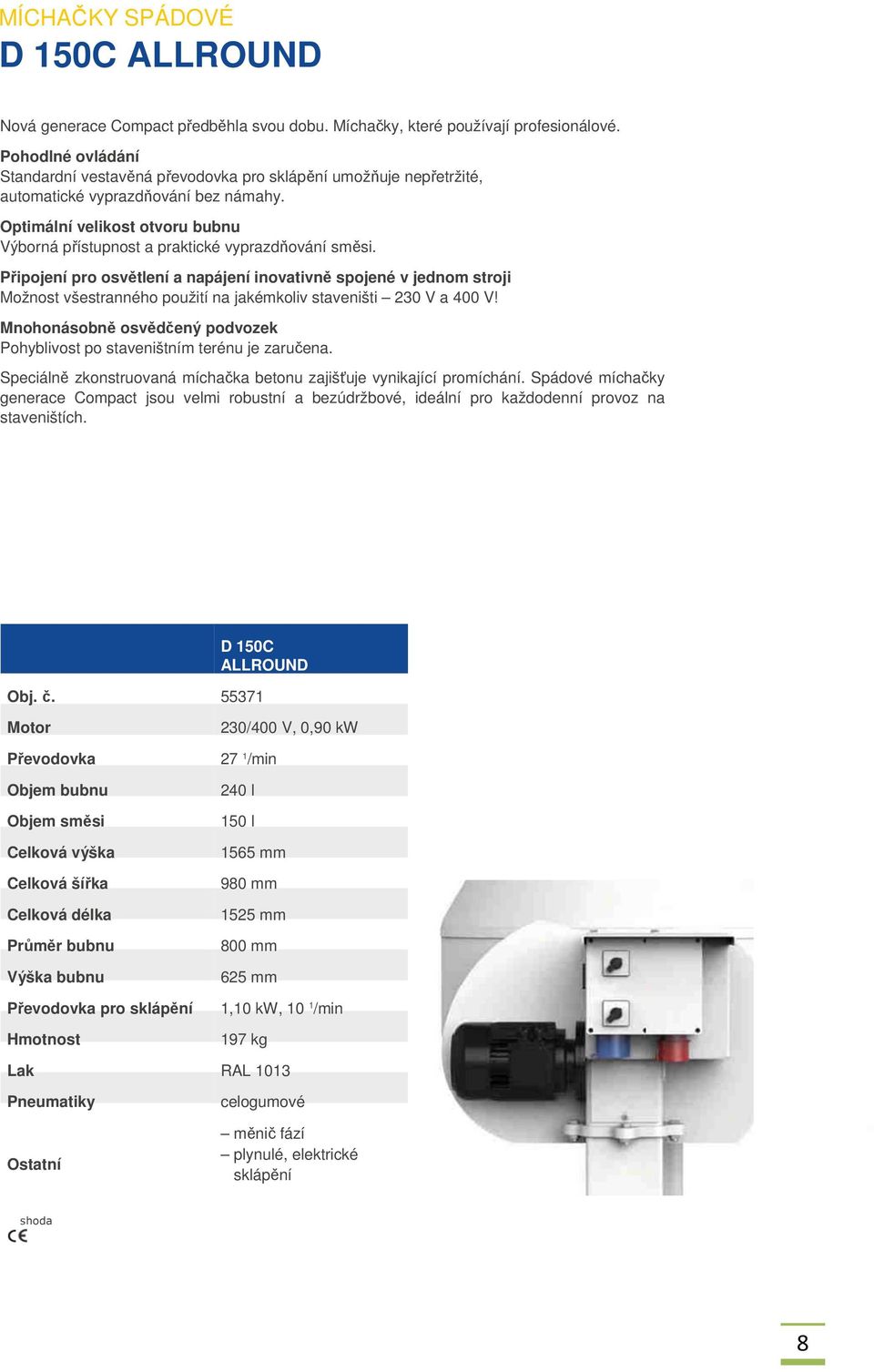 Optimální velikost otvoru bubnu Výborná přístupnost a praktické vyprazdňování směsi.