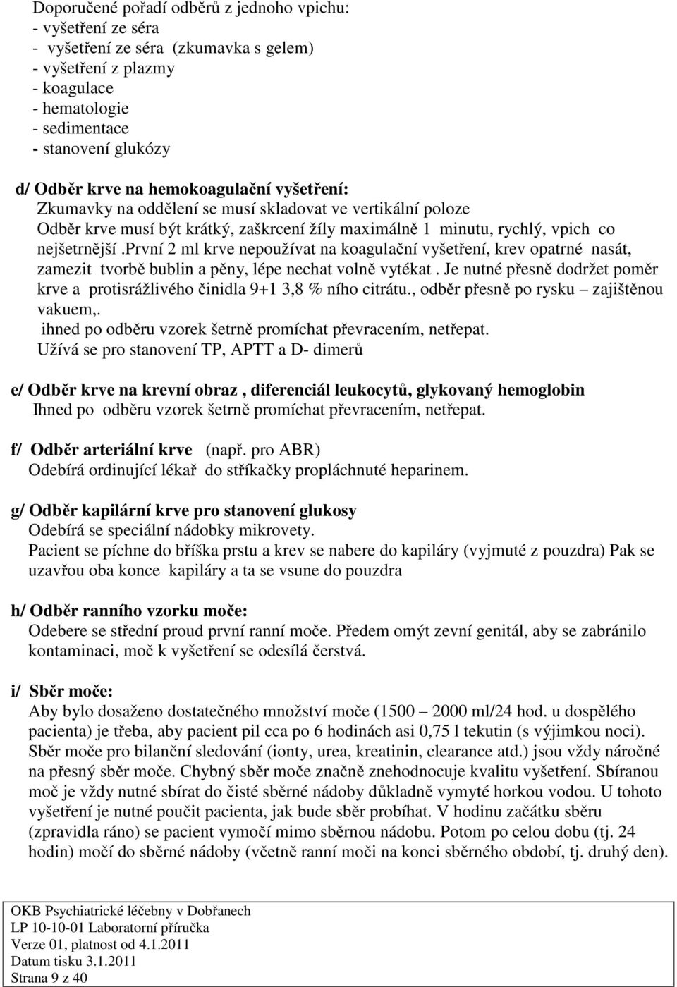 první 2 ml krve nepoužívat na koagulační vyšetření, krev opatrné nasát, zamezit tvorbě bublin a pěny, lépe nechat volně vytékat.