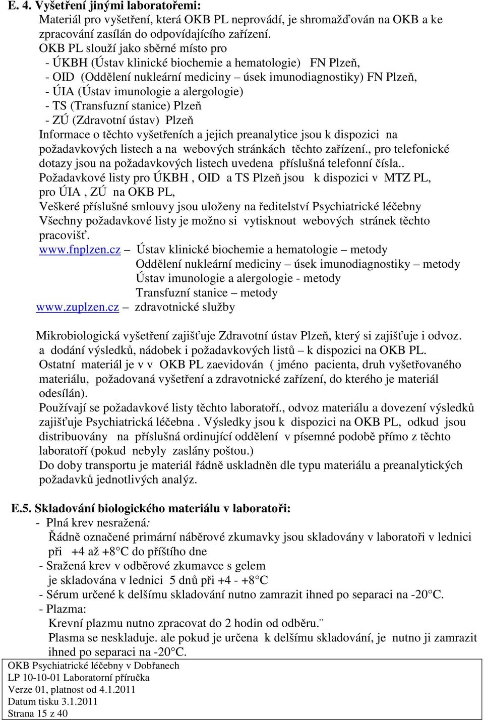 alergologie) - TS (Transfuzní stanice) Plzeň - ZÚ (Zdravotní ústav) Plzeň Informace o těchto vyšetřeních a jejich preanalytice jsou k dispozici na požadavkových listech a na webových stránkách těchto