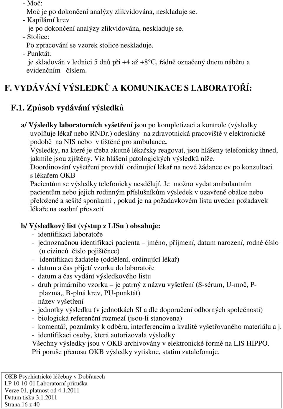 Způsob vydávání výsledků a/ Výsledky laboratorních vyšetření jsou po kompletizaci a kontrole (výsledky uvolňuje lékař nebo RNDr.