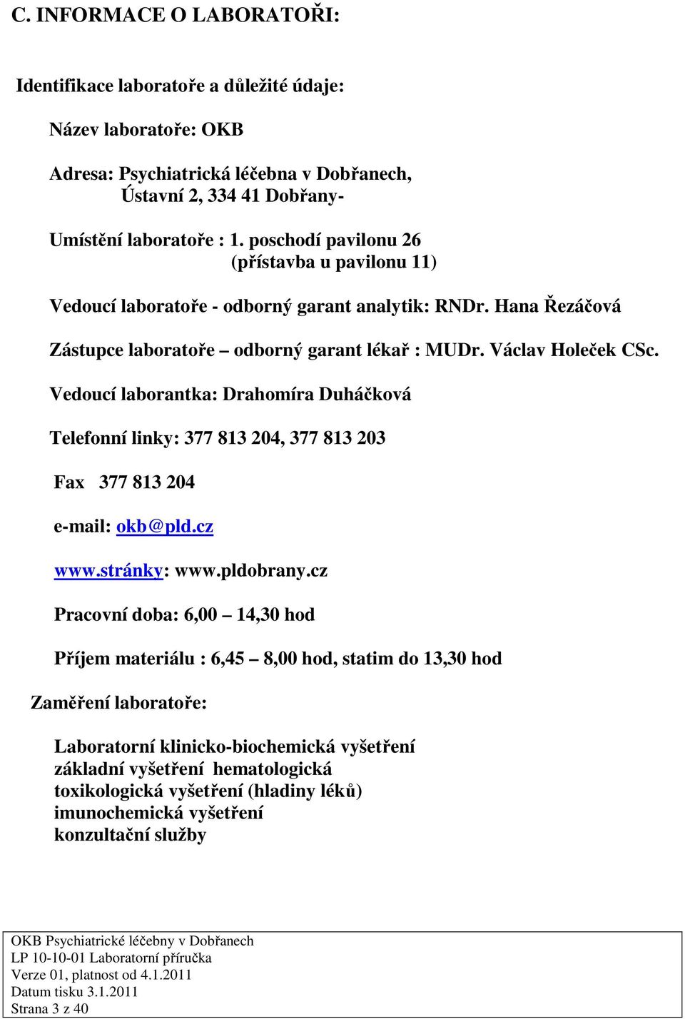 Vedoucí laborantka: Drahomíra Duháčková Telefonní linky: 377 813 204, 377 813 203 Fax 377 813 204 e-mail: okb@pld.cz www.stránky: www.pldobrany.