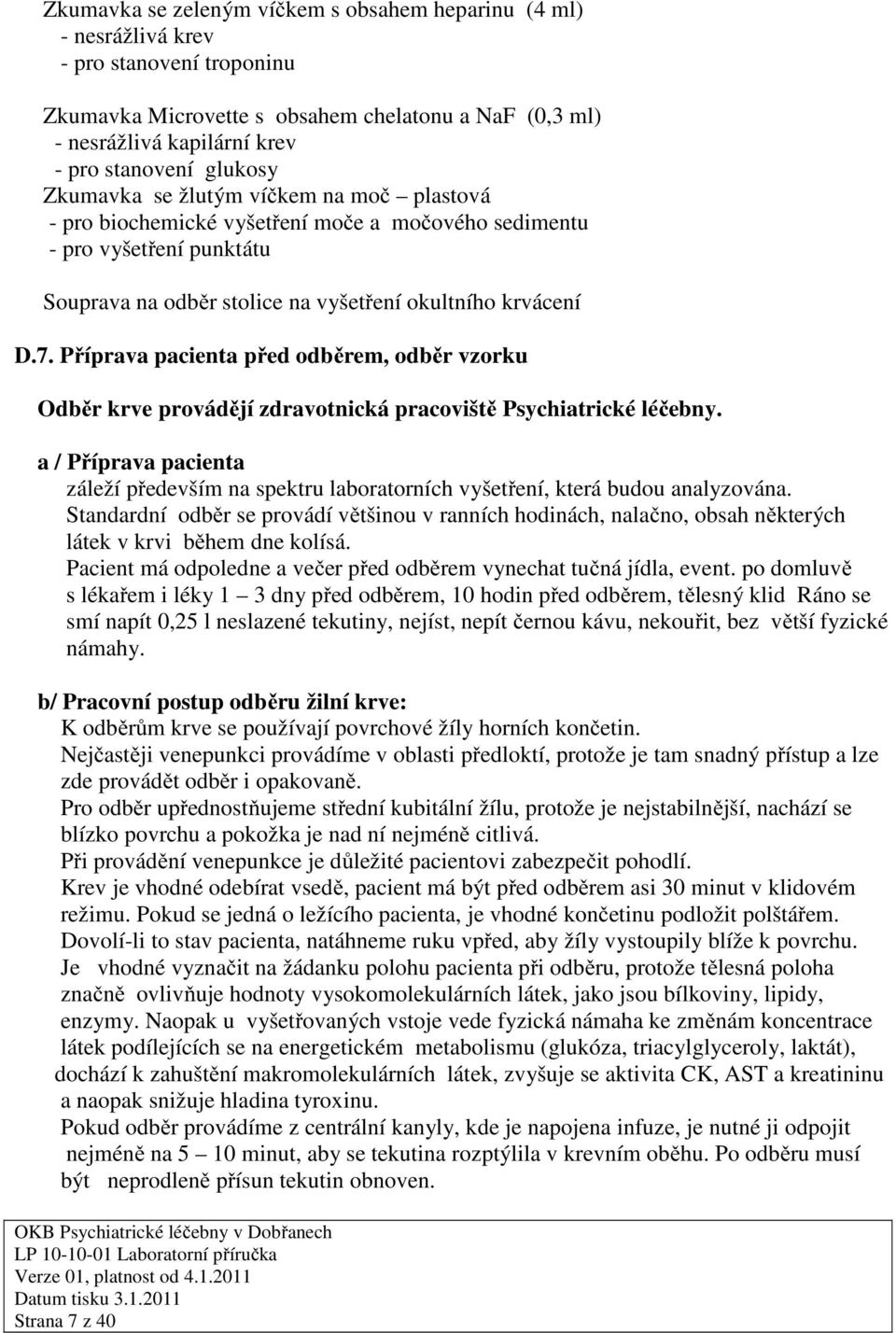 Příprava pacienta před odběrem, odběr vzorku Odběr krve provádějí zdravotnická pracoviště Psychiatrické léčebny.